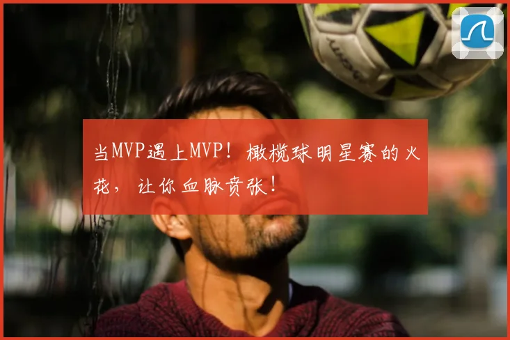 当MVP遇上MVP!橄榄球明星赛的火花,让你血脉贲张!