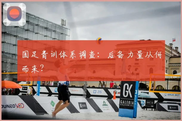 国足青训体系调查：后备力量从何而来？
