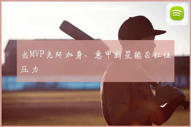 当MVP光环加身,意甲新星能否扛住压力